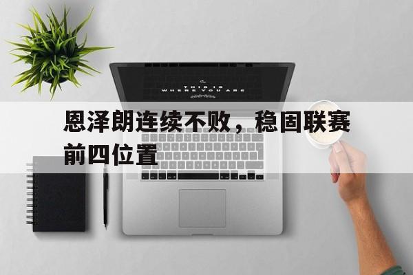 恩泽朗连续不败，稳固联赛前四位置的简单介绍